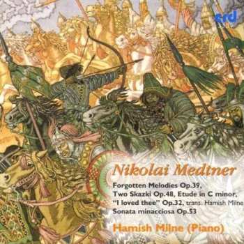 CD Nikolai Medtner: Forgotten Melodies Op.39, Two Skazki Op.48, Etudes In C Minor, "I Loved Thee" Op.32, Sonata Minacciosa Op.53