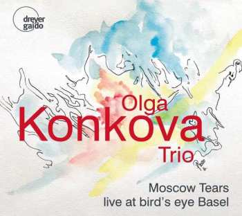CD Olga Konkova Trio: Moscow Tears: Live At Bird's Eye Basel