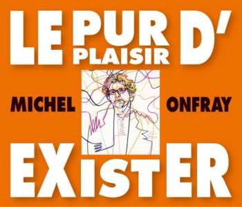 Album Onfray,michel: Le Pur Plaisir D'exister: Conferences De Michel