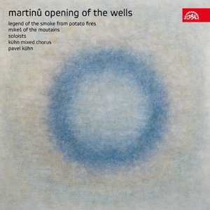 CD Bohuslav Martinů: Opening Of The Wells / Legend Of The Smoke From Potato Fires / Mikeš Of The Mountains