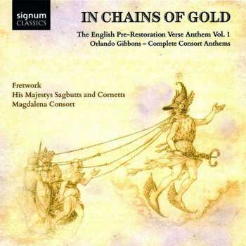 Album Fretwork: In Chains Of Gold: The English Pre-Restoration Verse Anthem Vol. 1; Orlando Gibbons - Complete Consort Anthems