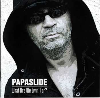 CD Papaslide: What Are We Livin' For?