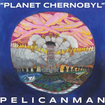 Album Pelicanman: Planet Chernobyl