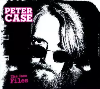 Peter Case: The Case Files