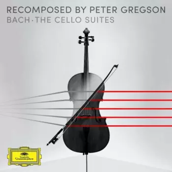 Johann Sebastian Bach: Recomposed By Peter Gregson: Bach - The Cello Suites