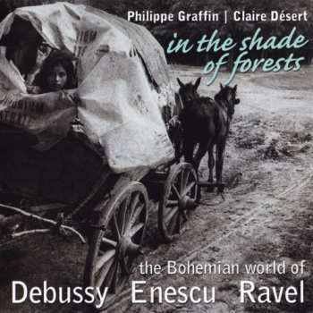 Album Claire Desert: In The Shade Of Forests - The Bohemian World Of Debussy, Enescu, Ravel