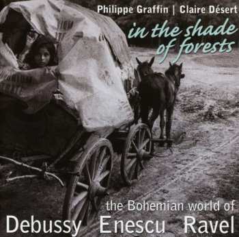 CD Claire Desert: In The Shade Of Forests - The Bohemian World Of Debussy, Enescu, Ravel