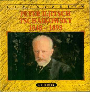 6CD Pyotr Ilyich Tchaikovsky: Peter Iljitsch Tschaikowsky 1840-1893