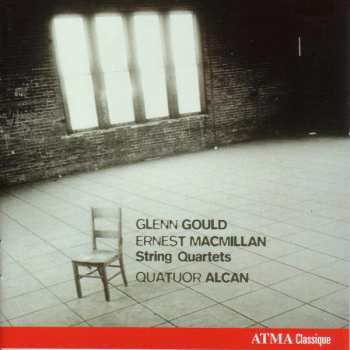 CD Quatuor Alcan: Glenn Gould - Ernest Macmillan - String Quartets