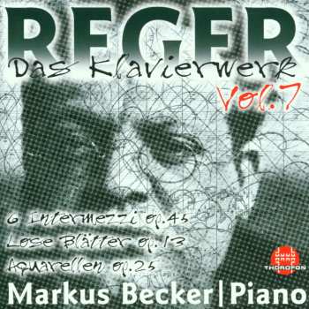 CD Max Reger: Das Klavierwerk Vol. 7: Sechs Intermezzi Op. 45 / Lose Blätter Op. 13 / Aquarellen Op. 25