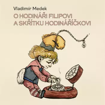 Medek: O Hodináři Filipovi A Skřítku Hodináříčkovi