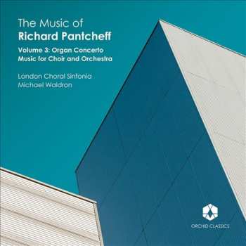 Album London Choral Sinfonia: The Music Of Richard Pantcheff (Volume 3: Organ Concerto, Music For Choir And Orchestra)