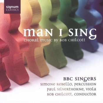 CD BBC Singers: Man I Sing (Choral Music Of Bob Chilcott)