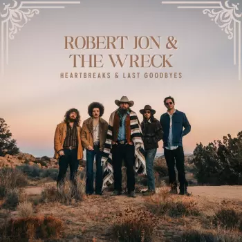 Robert Jon & The Wreck: Heartbreaks & Last Goodbyes