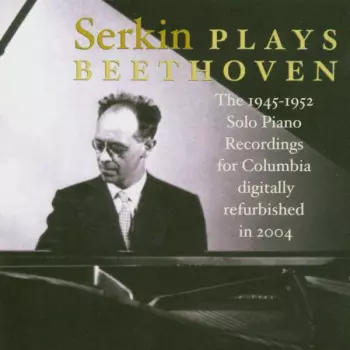 Ludwig van Beethoven: Serkin Plays Beethoven: The 1945-1952 Solo PIano Recordings For Columbia