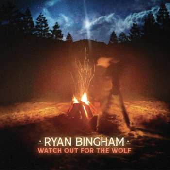 CD Ryan Bingham: Watch Out For The Wolf