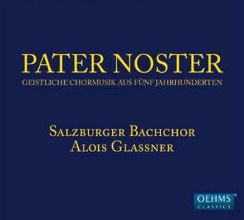 CD Salzburger Bachchor: Pater Noster - Geistliche Chormusik Aus Fünf Jahrhunderten