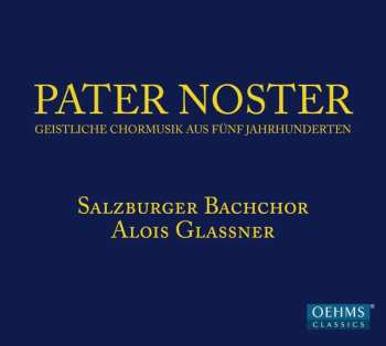 CD Salzburger Bachchor: Pater Noster - Geistliche Chormusik Aus Fünf Jahrhunderten
