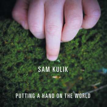 Album Sam Kulik: Putting A Hand On The World