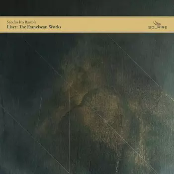 Sandro Ivo Bartoli: Liszt: The Franciscan Works