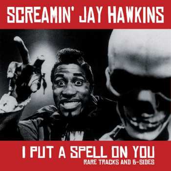 LP Screamin' Jay Hawkins: I Put A Spell On You (Rare Tracks & B-Sides) LTD