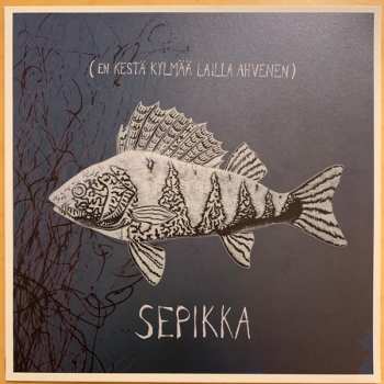 LP Sepikka: En Kestä Kylmää Lailla Ahvenen
