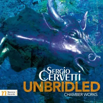 Sergio Cervetti: Unbridled (Chamber Works)