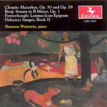 Album Frédéric Chopin: Chopin: Mazurkas, Op. 50 And Op. 59 / Berg: Sonata In B Minor, Op. 1 / Ferneyhough: Lemma-Icon-Epigram / Debussy: Images, Book II