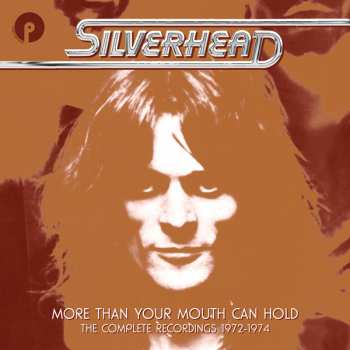 6CD/Doos Silverhead: More Than Your Mouth Can Hold (The Complete Recordings 1972-1974)
