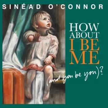 LP Sinéad O'Connor: How About I Be Me (And You Be You)?