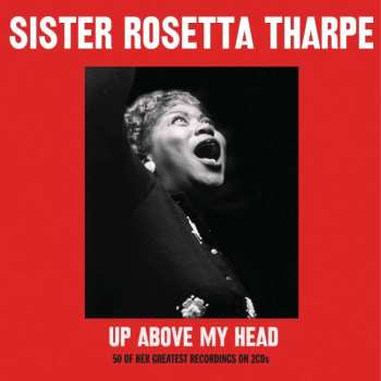 2CD Sister Rosetta Tharpe: Up Above My Head