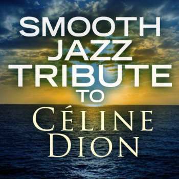 Album Smooth Jazz Tribute To Celine Dion / Various: Smooth Jazz Tribute To Celine Dion