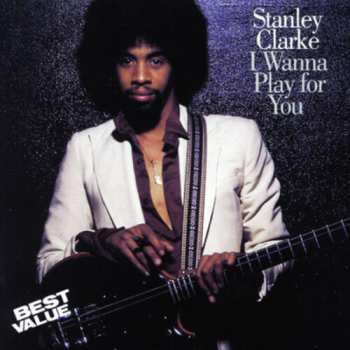 CD Stanley Clarke: I Wanna Play For You