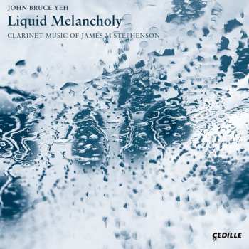 CD Stephenson / Yeh / Katz: Liquid Melancholy / Clarinet Music Of James