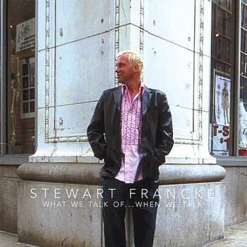 Album Stewart Francke: What We Talk Of...When We Talk