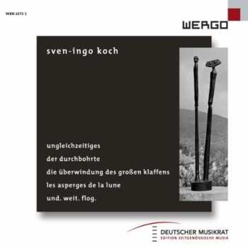 Album Sven-Ingo Koch: Ungleichzeitiges / Der Durchbohrte / Die Überwindung Des Großen Klaffens / Les Asperges De La Lune / Und. Weit. Flog.