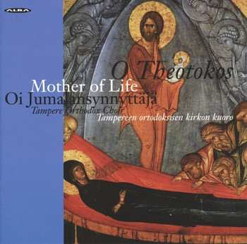 Album Tampereen Ortodoksisen Kirkon Kuoro: O Theotokos, Mother Of Life (Hymns Of The Feast Of The Dormition Of Our Most Holy Lady) = Oi Jumalansynnyttäjä (Lauluja Neitsyt Marian Kuolonuneen Nukkumisen Juhlasta)