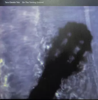 Tara Clerkin Trio: On The Turning Ground