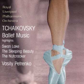 CD Pyotr Ilyich Tchaikovsky: Im Herzen der Klassik: Tschaikowsky – Ballettmusik: Auszüge aus Schwanensee, Dornröschen und Der Nussknacker
