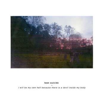Album Teen Suicide: I Will Be My Own Hell Because There Is A Devil Inside My Body