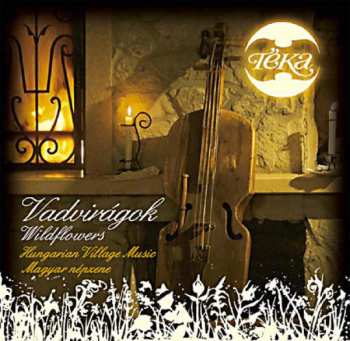 CD Téka: Vadvirágok = Wildflowers (Hungarian Village Music = Magyar Népzene)