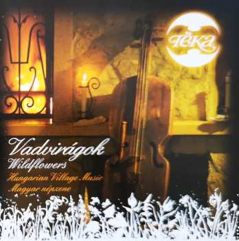 CD Téka: Vadvirágok = Wildflowers (Hungarian Village Music = Magyar Népzene)