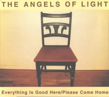 The Angels Of Light: Everything Is Good Here / Please Come Home