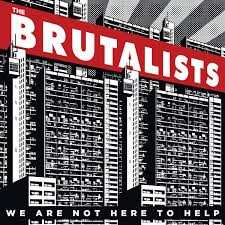 LP The Brutalists: We Are Not Here To Help