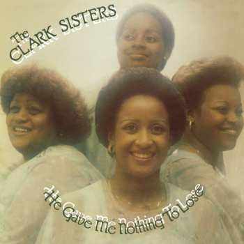 LP The Clark Sisters: He Gave Me Nothing To Lose (But All To Gain)