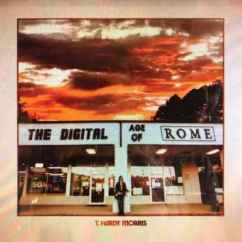 Album T. Hardy Morris: The Digital Age Of Rome