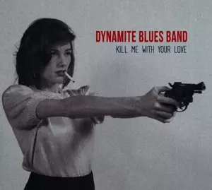 The Dynamite Blues Band: Kill Me With Your Love