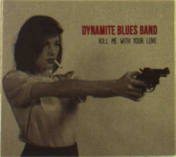 CD The Dynamite Blues Band: Kill Me With Your Love
