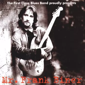 Frank Biner: The First Class Blues Band Proudly Presents Mr. Frank Biner