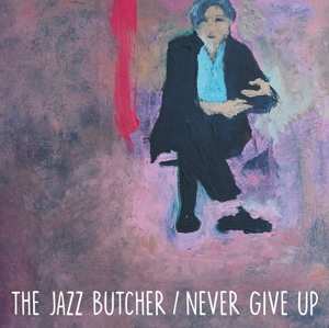 SP The Jazz Butcher: 7-never Give Up (glass Version)